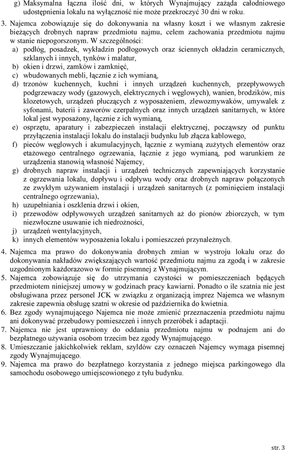 W szczególności: a) podłóg, posadzek, wykładzin podłogowych oraz ściennych okładzin ceramicznych, szklanych i innych, tynków i malatur, b) okien i drzwi, zamków i zamknięć, c) wbudowanych mebli,