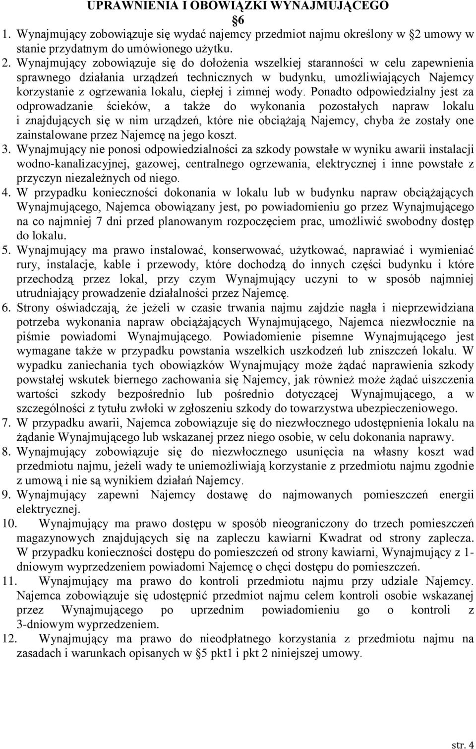 Wynajmujący zobowiązuje się do dołożenia wszelkiej staranności w celu zapewnienia sprawnego działania urządzeń technicznych w budynku, umożliwiających Najemcy korzystanie z ogrzewania lokalu, ciepłej