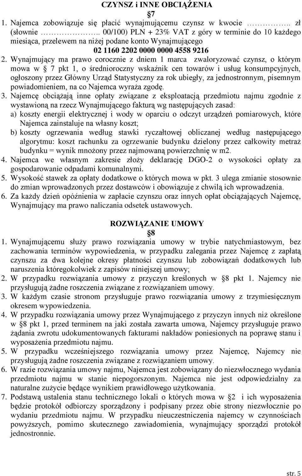 Wynajmujący ma prawo corocznie z dniem 1 marca zwaloryzować czynsz, o którym mowa w 7 pkt 1, o średnioroczny wskaźnik cen towarów i usług konsumpcyjnych, ogłoszony przez Główny Urząd Statystyczny za