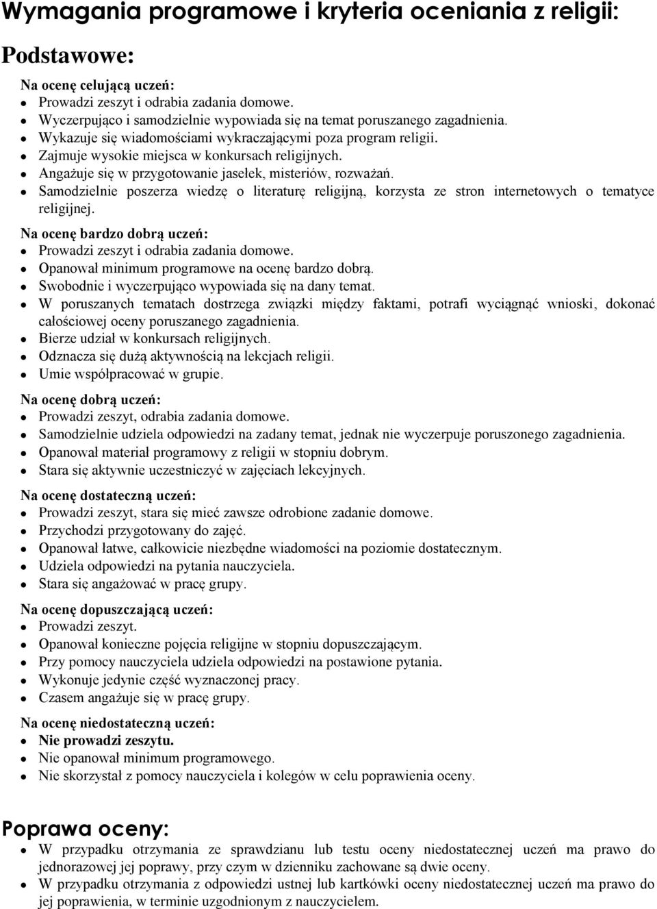 Samodzielnie poszerza wiedzę o literaturę religijną, korzysta ze stron internetowych o tematyce religijnej. Prowadzi zeszyt i odrabia zadania domowe. Opanował minimum programowe na ocenę bardzo dobrą.