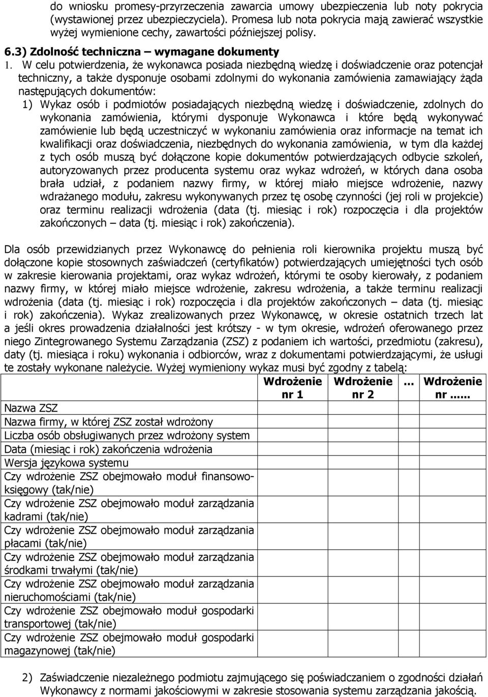 W celu potwierdzenia, że wykonawca posiada niezbędną wiedzę i doświadczenie oraz potencjał techniczny, a także dysponuje osobami zdolnymi do wykonania zamówienia zamawiający żąda następujących