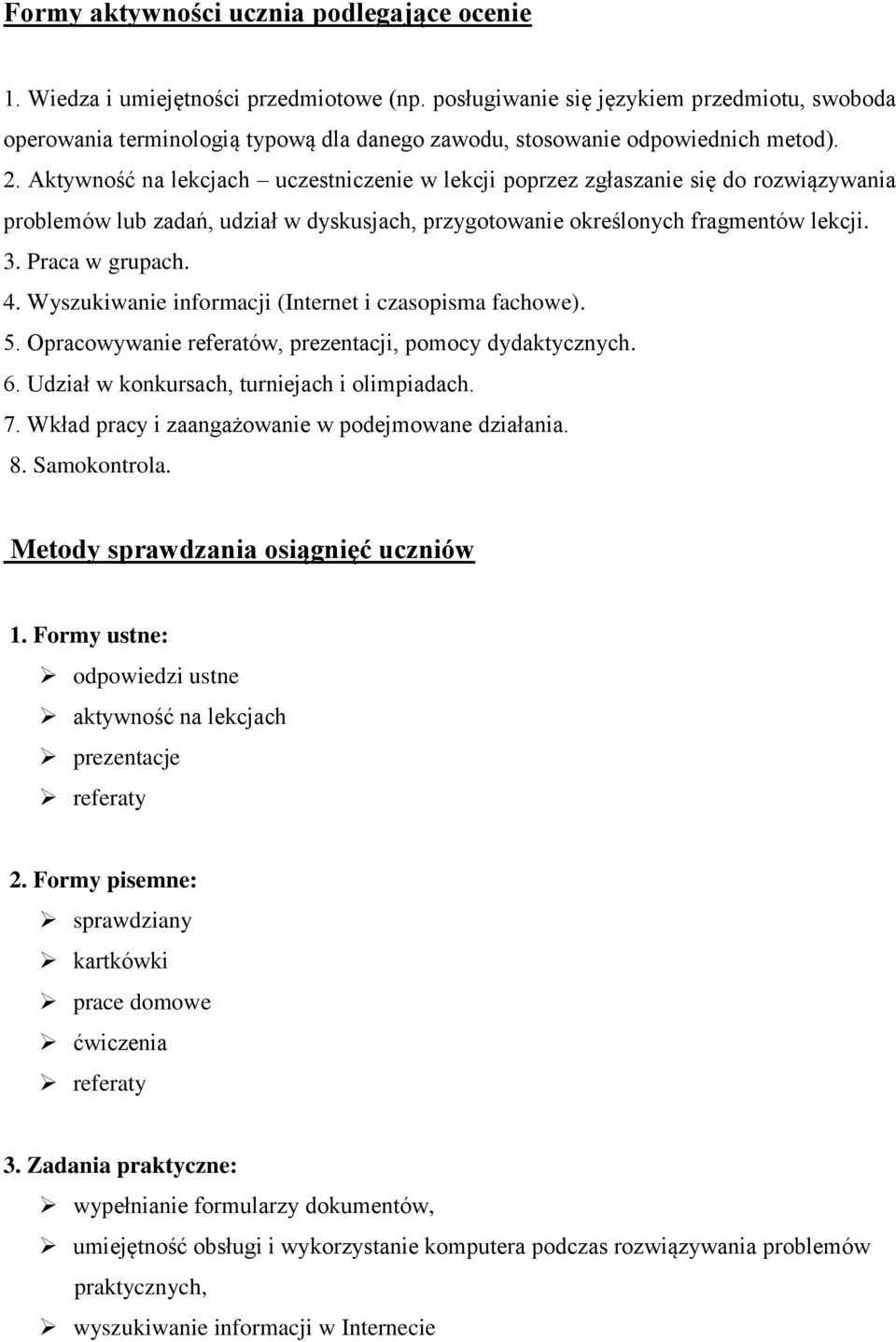Aktywność na lekcjach uczestniczenie w lekcji poprzez zgłaszanie się do rozwiązywania problemów lub zadań, udział w dyskusjach, przygotowanie określonych fragmentów lekcji. 3. Praca w grupach. 4.