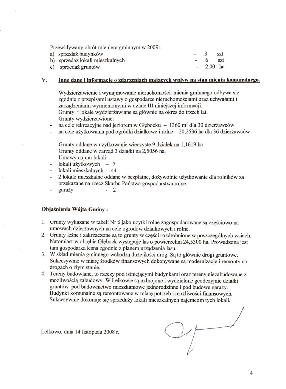 Wydzienawienie i wynajmowanie nieruchomosci mienia gminnego odbywa si~ zgodnie z przepisami ustawy 0 gospodarce nieruchomosciami oraz uchwalami i zar~dzeniami wymienionymi w dziale III niniejszej