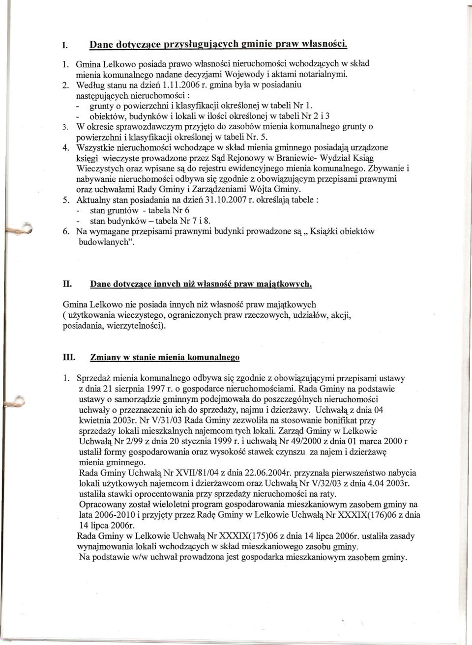 W okresie sprawozdawczym przyjeto do zasobów mienia komunalnego grunty o powierzchni i klasyfikacji okreslonej w tabeli Nr. 5. 4.
