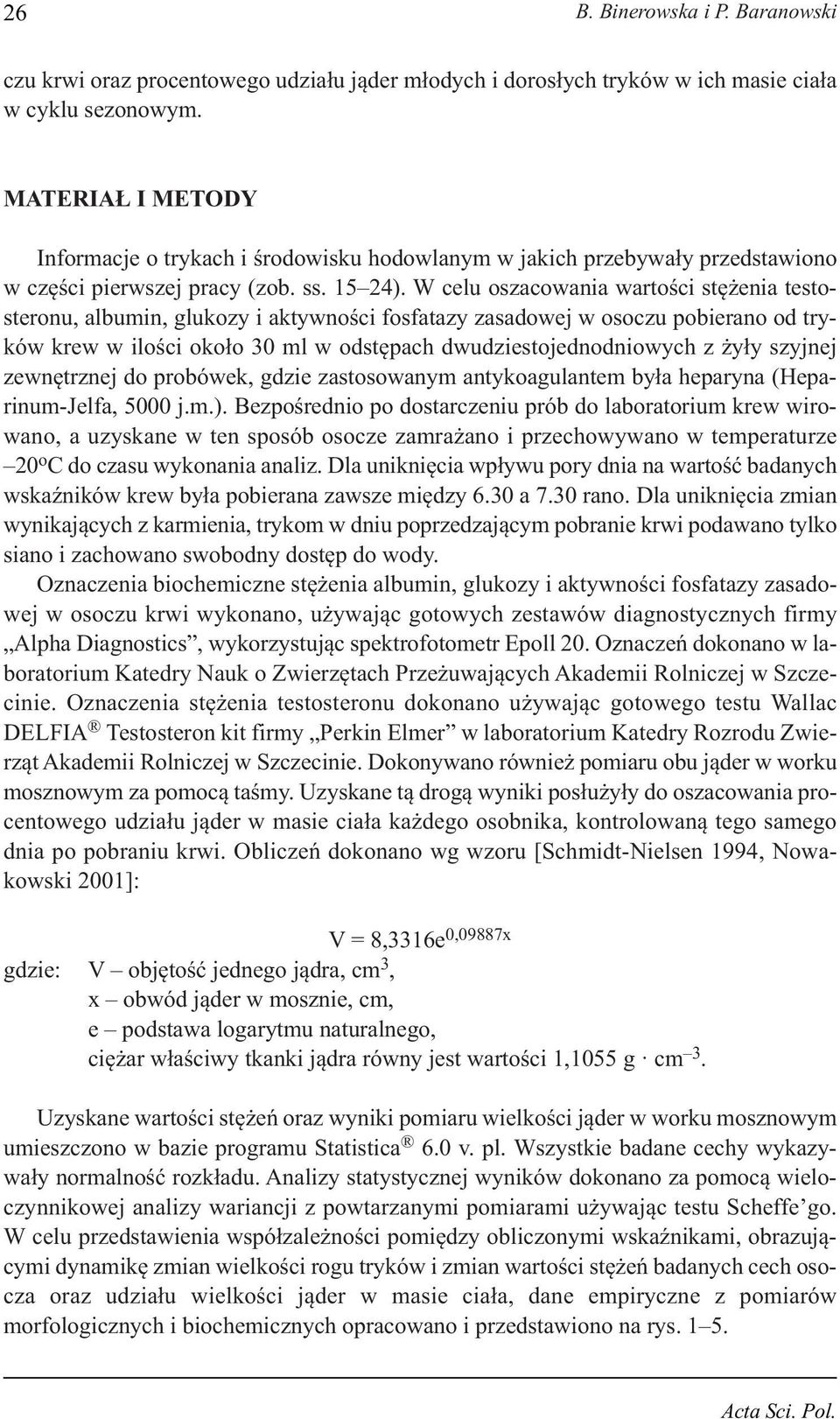 W celu oszacowania wartości stężenia testosteronu, albumin, glukozy i aktywności fosfatazy zasadowej w osoczu pobierano od tryków krew w ilości około 30 ml w odstępach dwudziestojednodniowych z żyły