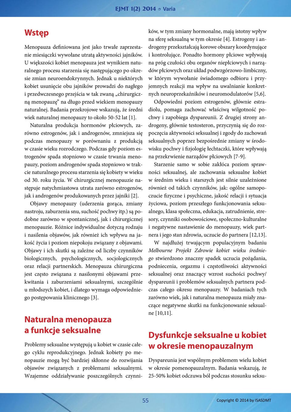Jednak u niektórych kobiet usunięcie obu jajników prowadzi do nagłego i przedwczesnego przejścia w tak zwaną chirurgiczną menopauzę na długo przed wiekiem menopauzy naturalnej.