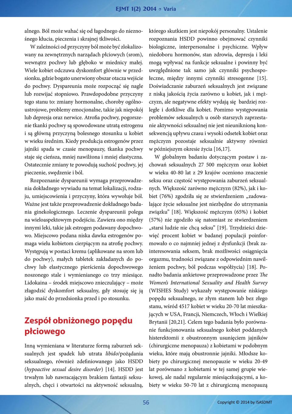 Wiele kobiet odczuwa dyskomfort głównie w przedsionku, gdzie bogato unerwiony obszar otacza wejście do pochwy. Dyspareunia może rozpocząć się nagle lub rozwijać stopniowo.