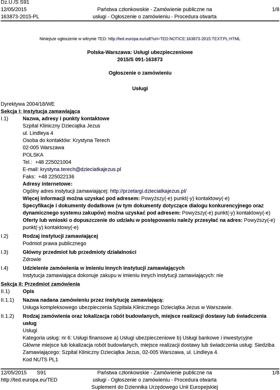 1) Nazwa, adresy i punkty kontaktowe Szpital Kliniczny Dzieciątka Jezus ul. Lindleya 4 Osoba do kontaktów: Krystyna Terech 02-005 Warszawa POLSKA Tel.: +48 225021004 E-mail: krystyna.