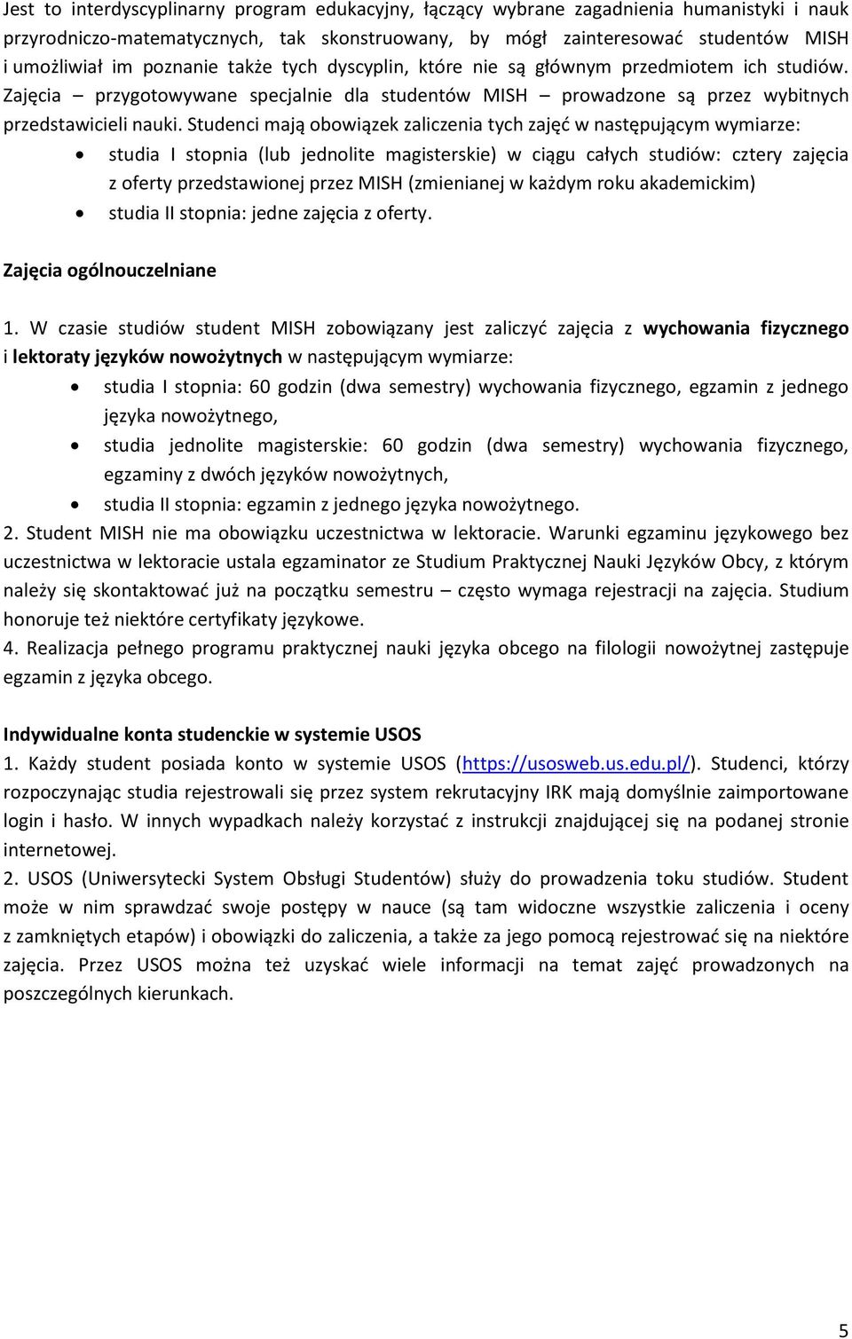 Studenci mają obowiązek zaliczenia tych zajęć w następującym wymiarze: studia I stopnia (lub jednolite magisterskie) w ciągu całych studiów: cztery zajęcia z oferty przedstawionej przez MISH