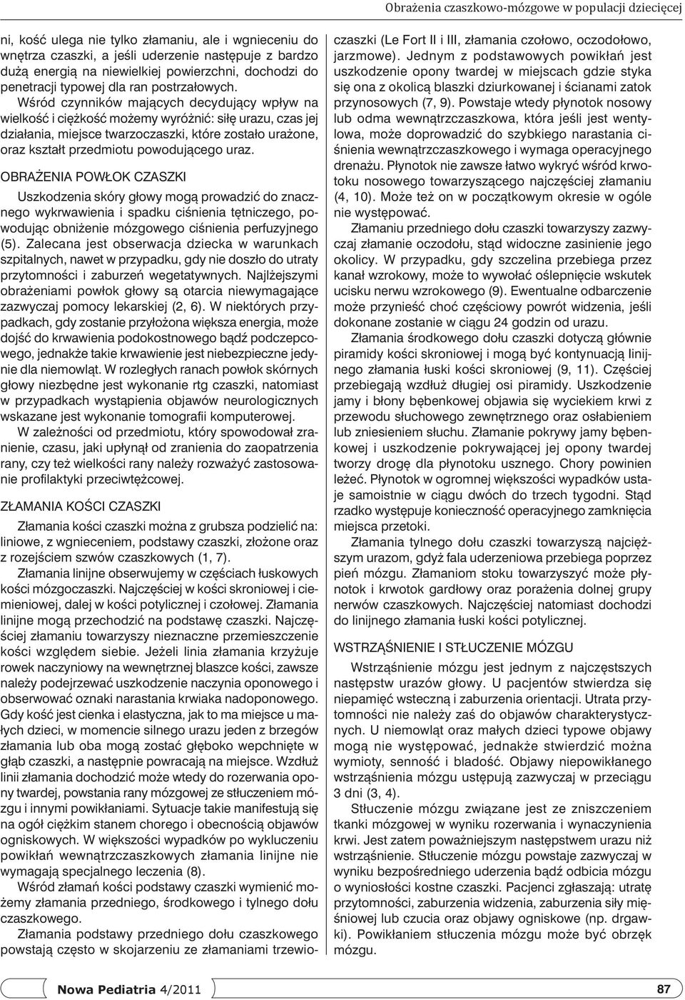 Wśród czynników mających decydujący wpływ na wielkość i ciężkość możemy wyróżnić: siłę urazu, czas jej działania, miejsce twarzoczaszki, które zostało urażone, oraz kształt przedmiotu powodującego