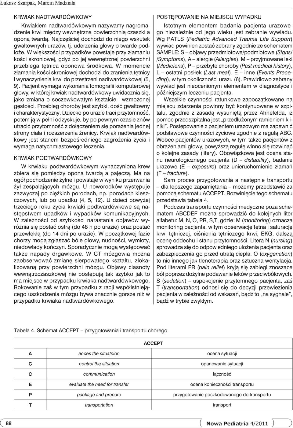 W większości przypadków powstaje przy złamaniu kości skroniowej, gdyż po jej wewnętrznej powierzchni przebiega tętnica oponowa środkowa.
