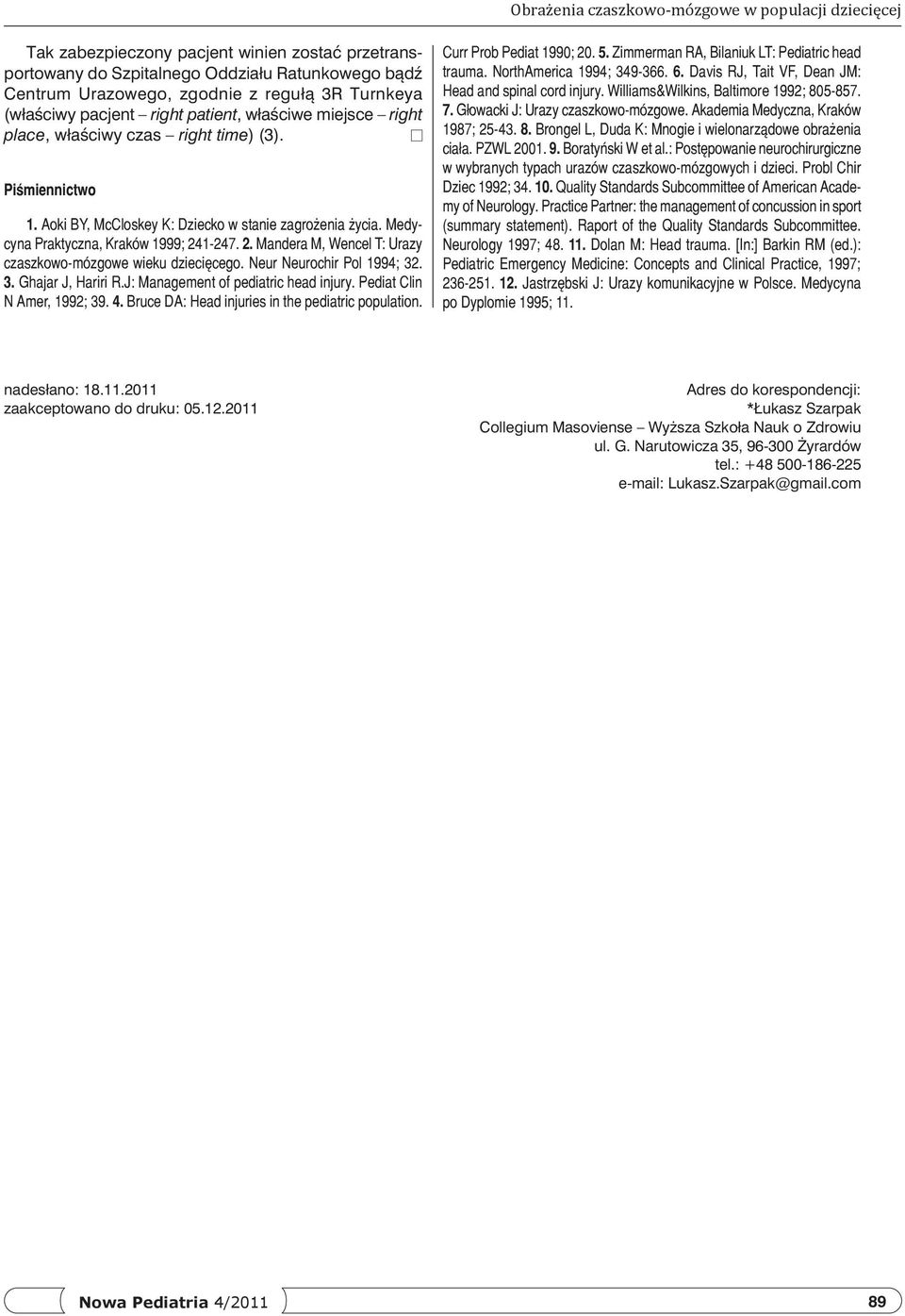 Medycyna Praktyczna, Kraków 999; -7.. Mandera M, Wencel T: Urazy czaszkowo-mózgowe wieku dziecięcego. Neur Neurochir Pol 99;.. Ghajar J, Hariri R.J: Management of pediatric head injury.