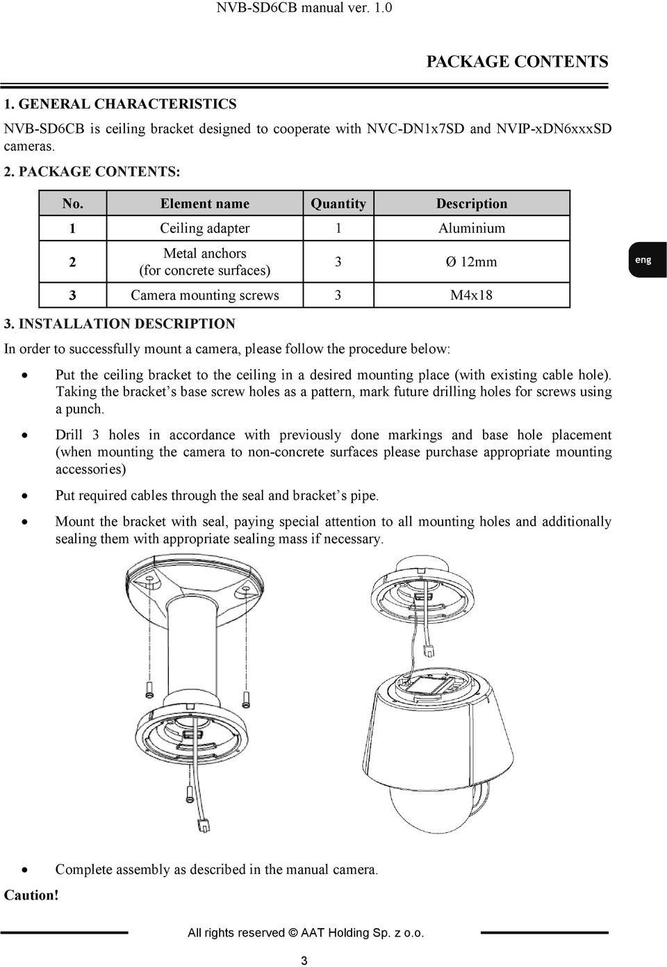 I STALLATIO DESCRIPTIO In order to successfully mount a camera, please follow the procedure below: Put the ceiling bracket to the ceiling in a desired mounting place (with existing cable hole).