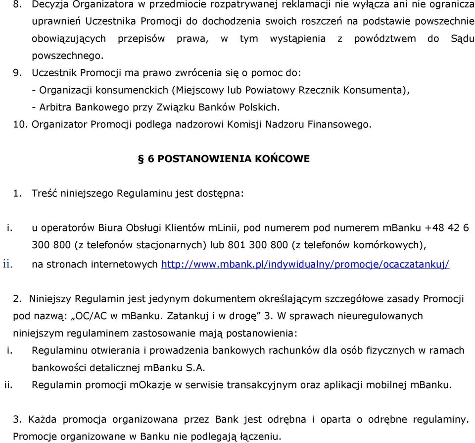 Uczestnik Promocji ma prawo zwrócenia się o pomoc do: - Organizacji konsumenckich (Miejscowy lub Powiatowy Rzecznik Konsumenta), - Arbitra Bankowego przy Związku Banków Polskich. 10.