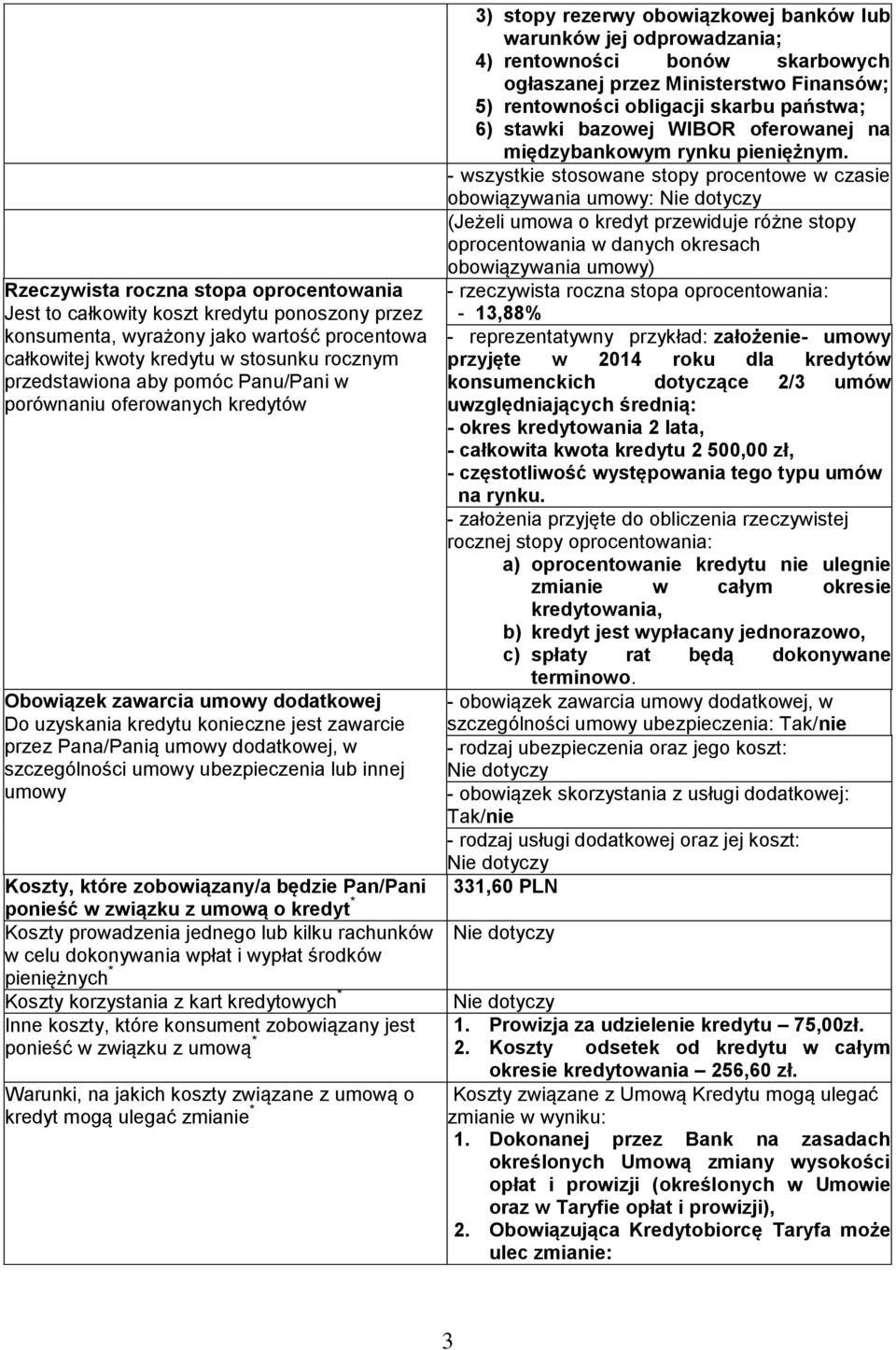 ubezpieczenia lub innej umowy Koszty, które zobowiązany/a będzie Pan/Pani ponieść w związku z umową o kredyt * Koszty prowadzenia jednego lub kilku rachunków w celu dokonywania wpłat i wypłat środków