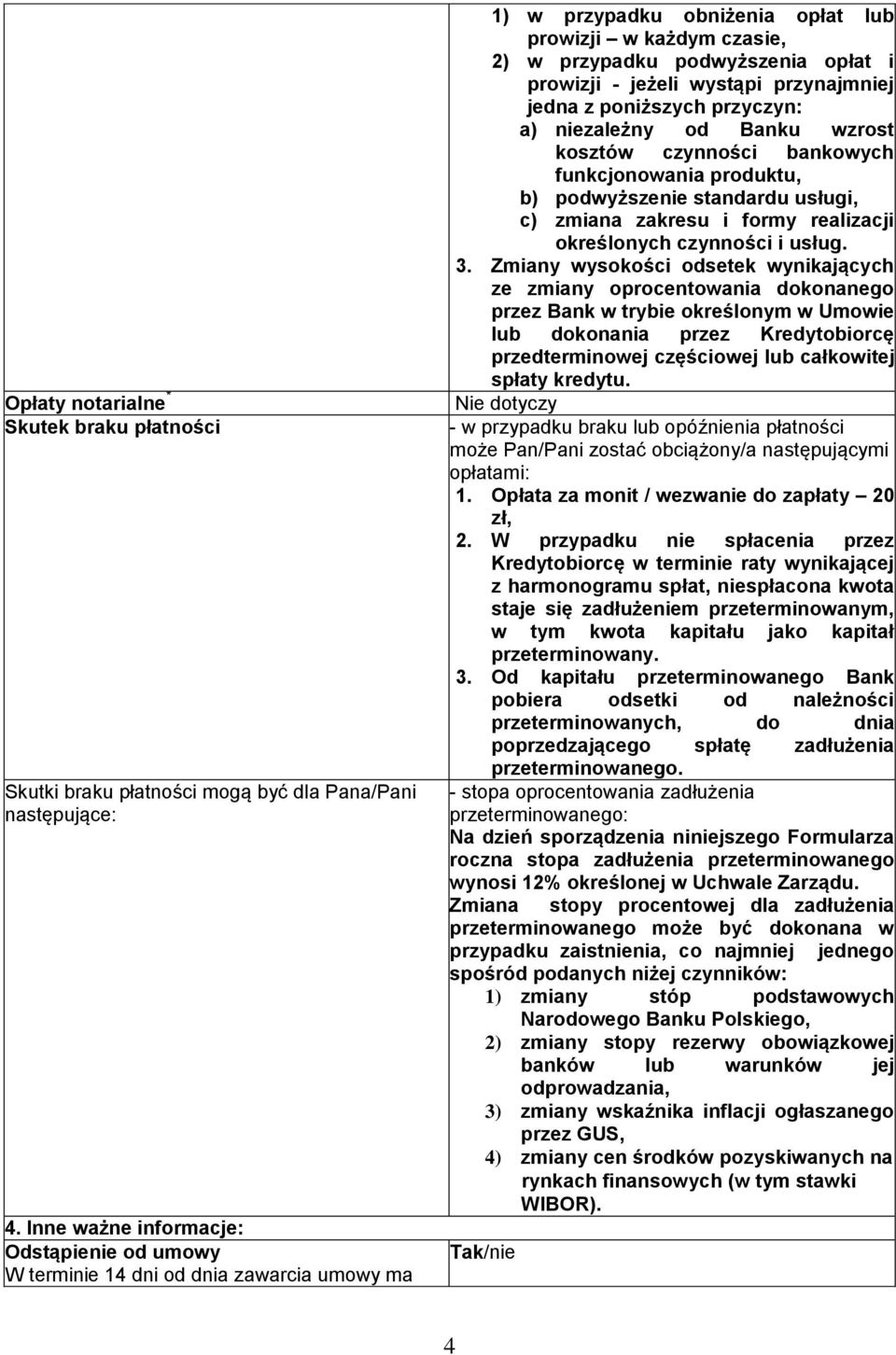 jeżeli wystąpi przynajmniej jedna z poniższych przyczyn: a) niezależny od Banku wzrost kosztów czynności bankowych funkcjonowania produktu, b) podwyższenie standardu usługi, c) zmiana zakresu i formy