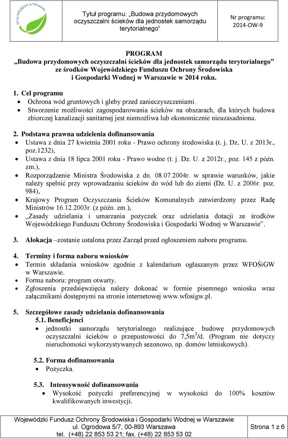 Podstawa prawna udzielenia dofinansowania Ustawa z dnia 27 kwietnia 2001 roku - Prawo ochrony środowiska (t. j. Dz. U. z 2013r., poz.1232), Ustawa z dnia 18 lipca 2001 roku - Prawo wodne (t. j. Dz. U. z 2012r.