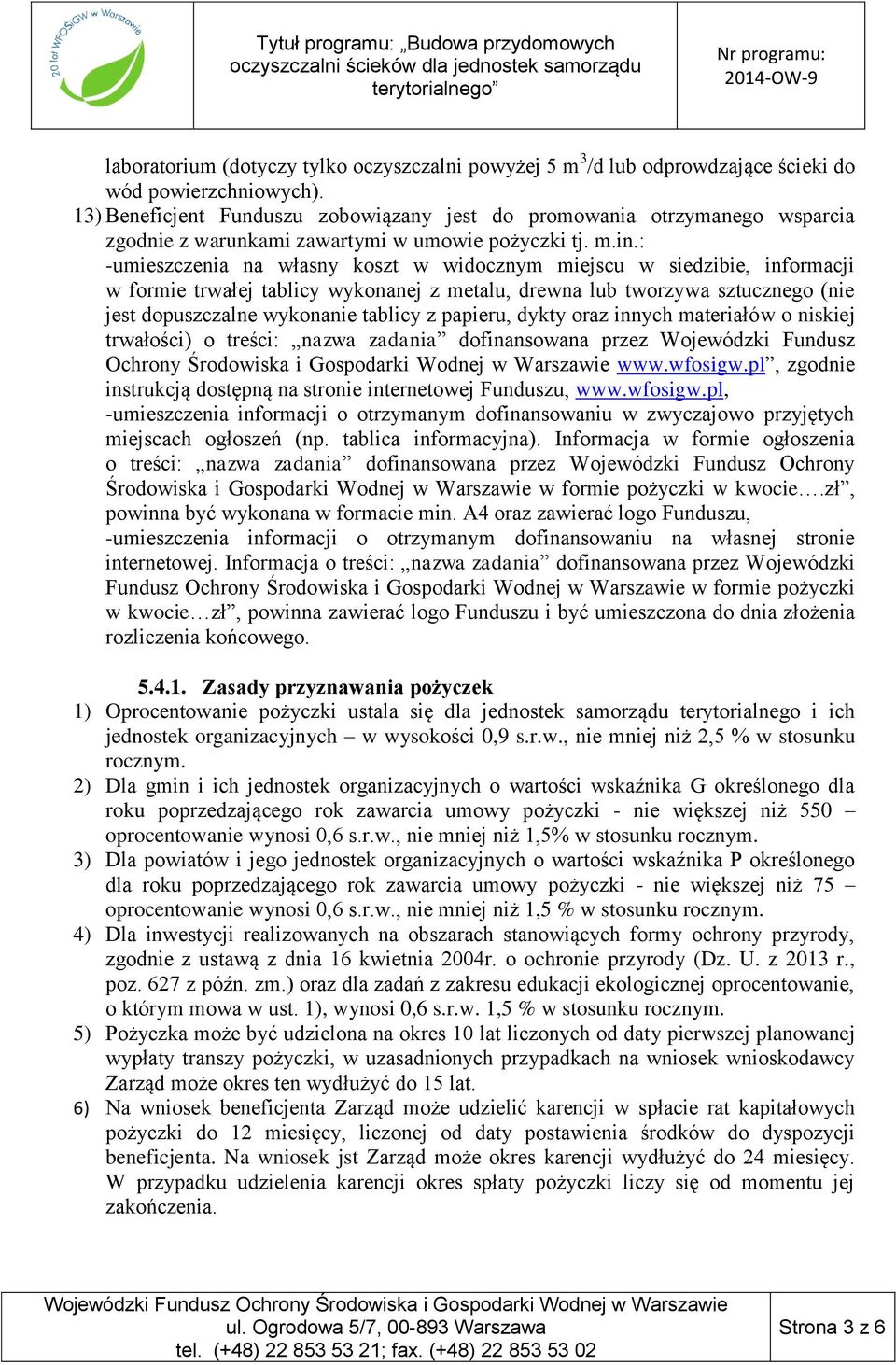 : -umieszczenia na własny koszt w widocznym miejscu w siedzibie, informacji w formie trwałej tablicy wykonanej z metalu, drewna lub tworzywa sztucznego (nie jest dopuszczalne wykonanie tablicy z