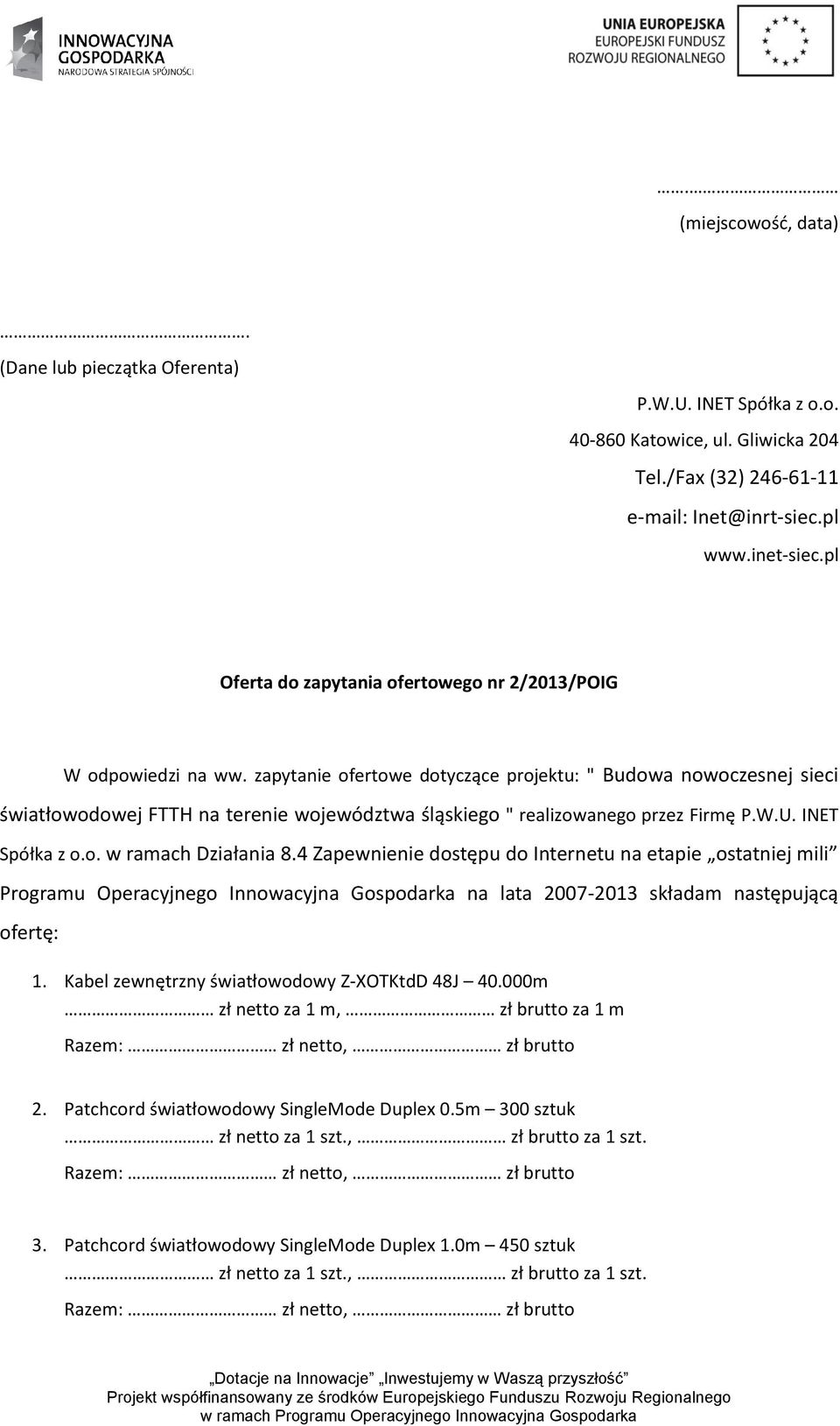 zapytanie ofertowe dotyczące projektu: " Budowa nowoczesnej sieci światłowodowej FTTH na terenie województwa śląskiego " realizowanego przez Firmę P.W.U. INET Spółka z o.o. w ramach Działania 8.