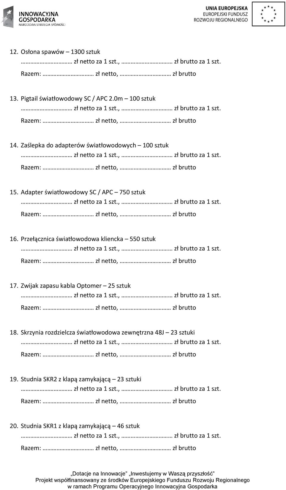 Przełącznica światłowodowa kliencka 550 sztuk 17. Zwijak zapasu kabla Optomer 25 sztuk 18.