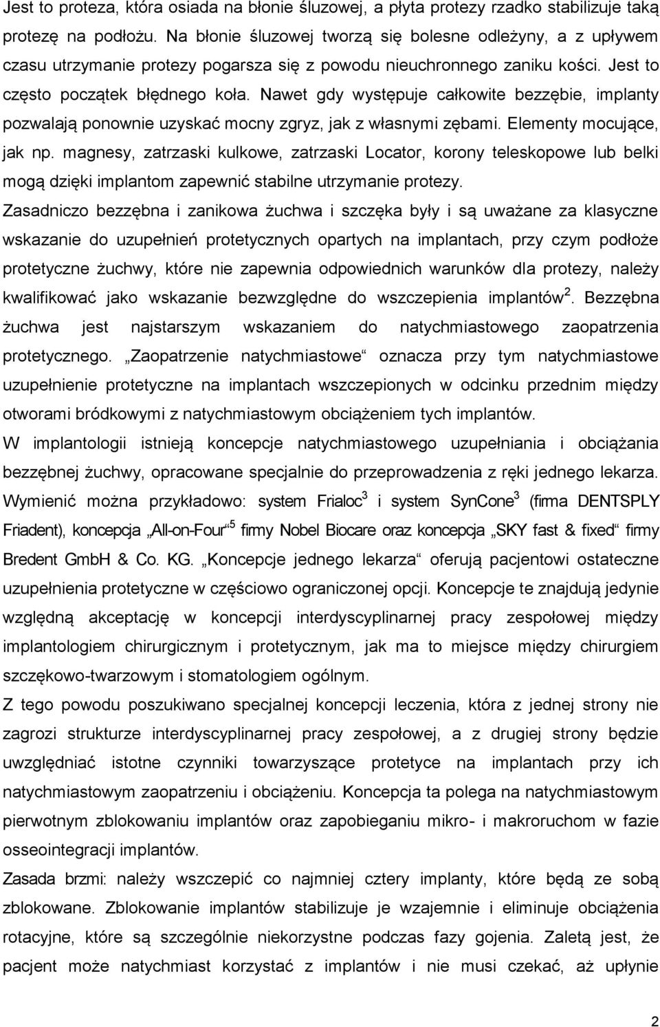 Nawet gdy występuje całkowite bezzębie, implanty pozwalają ponownie uzyskać mocny zgryz, jak z własnymi zębami. Elementy mocujące, jak np.