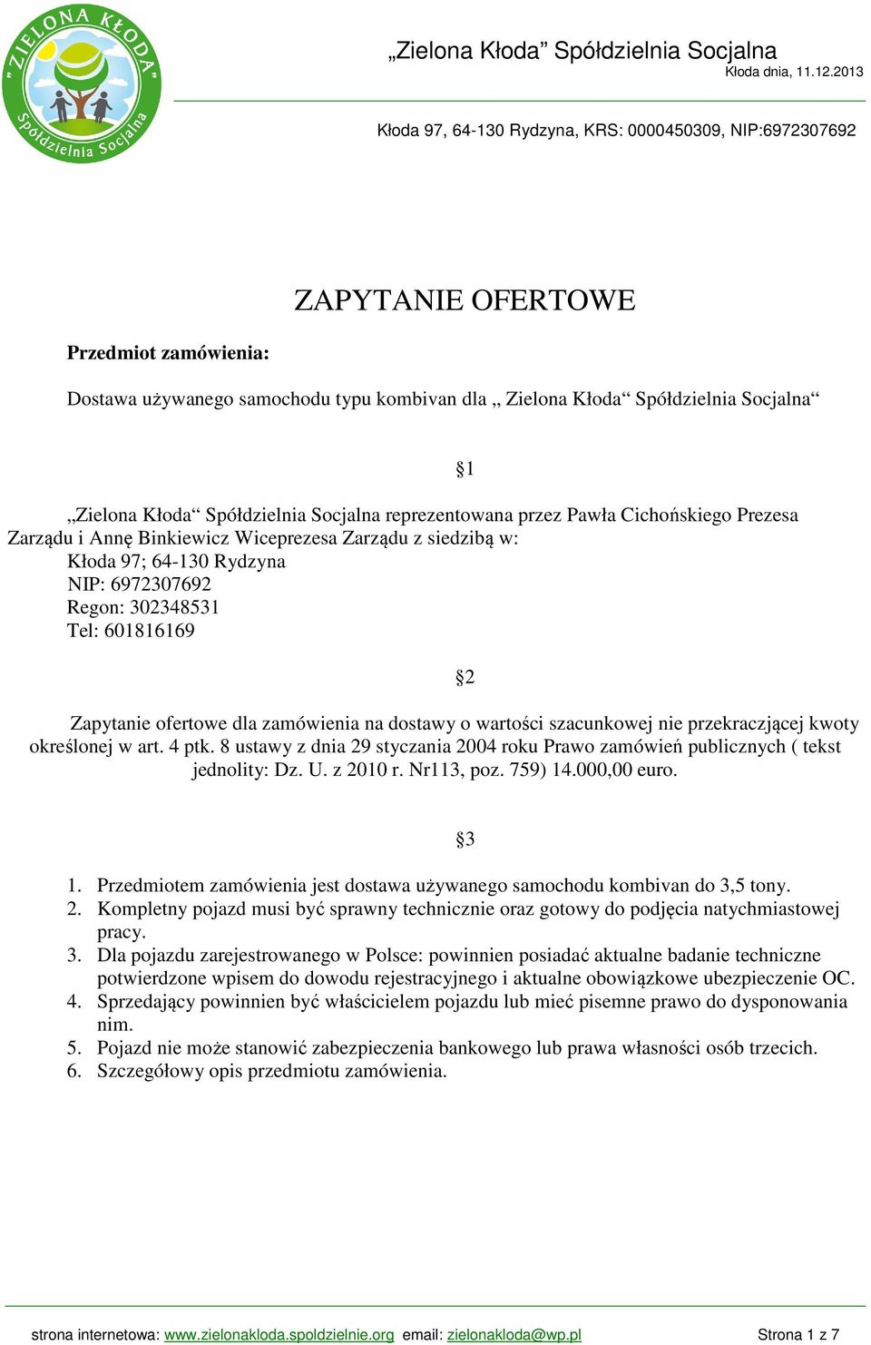 szacunkowej nie przekraczjącej kwoty określonej w art. 4 ptk. 8 ustawy z dnia 29 styczania 2004 roku Prawo zamówień publicznych ( tekst jednolity: Dz. U. z 2010 r. Nr113, poz. 759) 14.000,00 euro.