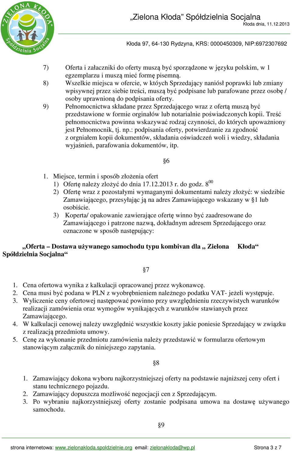 9) Pełnomocnictwa składane przez Sprzedającego wraz z ofertą muszą być przedstawione w formie orginałów lub notarialnie poświadczonych kopii.