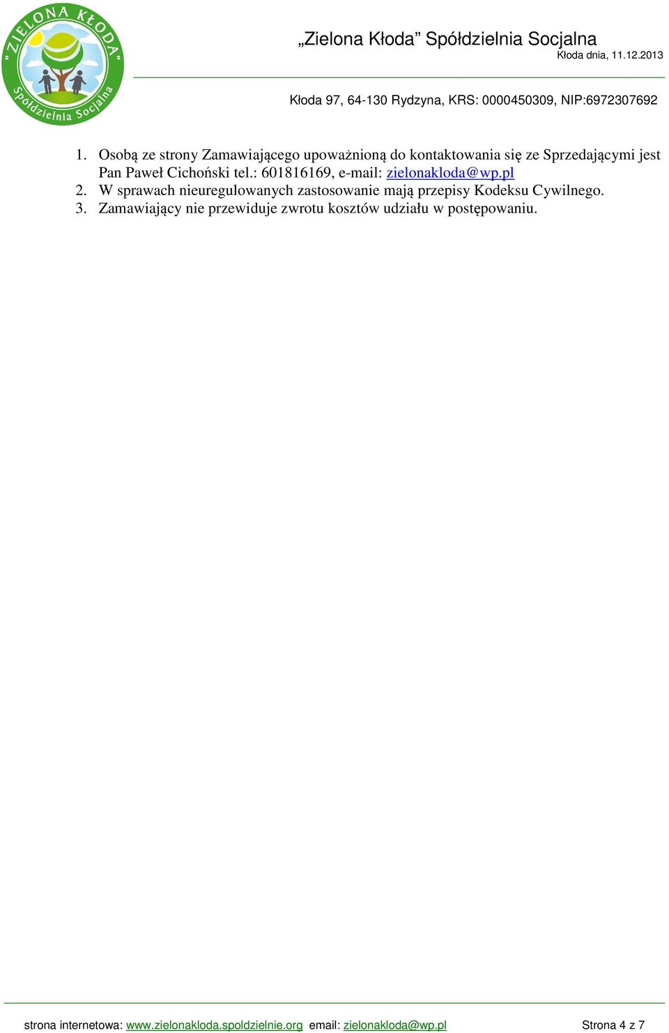 W sprawach nieuregulowanych zastosowanie mają przepisy Kodeksu Cywilnego. 3.
