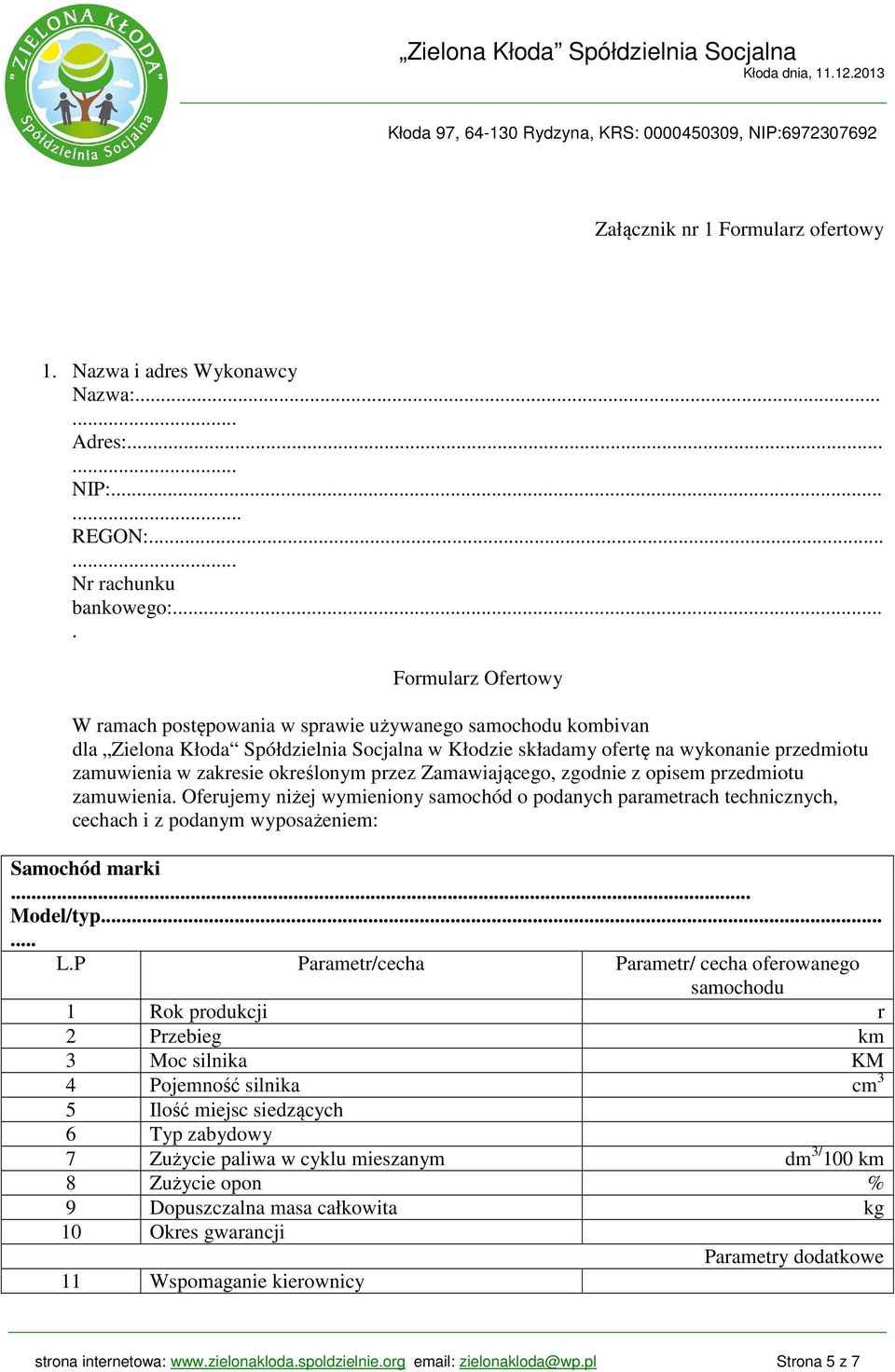 określonym przez Zamawiającego, zgodnie z opisem przedmiotu zamuwienia. Oferujemy niżej wymieniony samochód o podanych parametrach technicznych, cechach i z podanym wyposażeniem: Samochód marki.