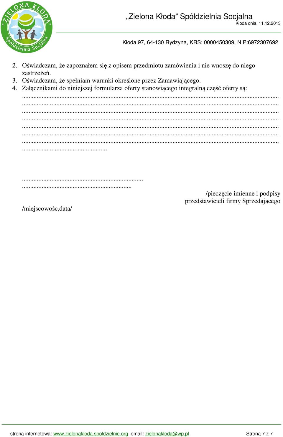 Załącznikami do niniejszej formularza oferty stanowiącego integralną część oferty są:.