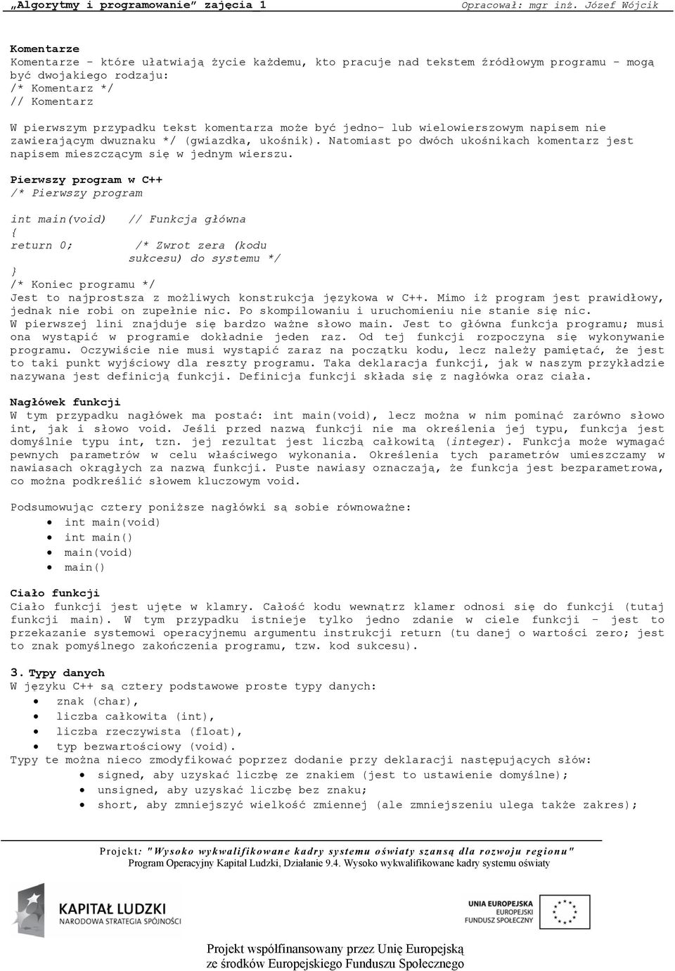 Pierwszy program w C++ /* Pierwszy program int main(void) { return 0; // Funkcja główna /* Zwrot zera (kodu sukcesu) do systemu */ } /* Koniec programu */ Jest to najprostsza z możliwych konstrukcja