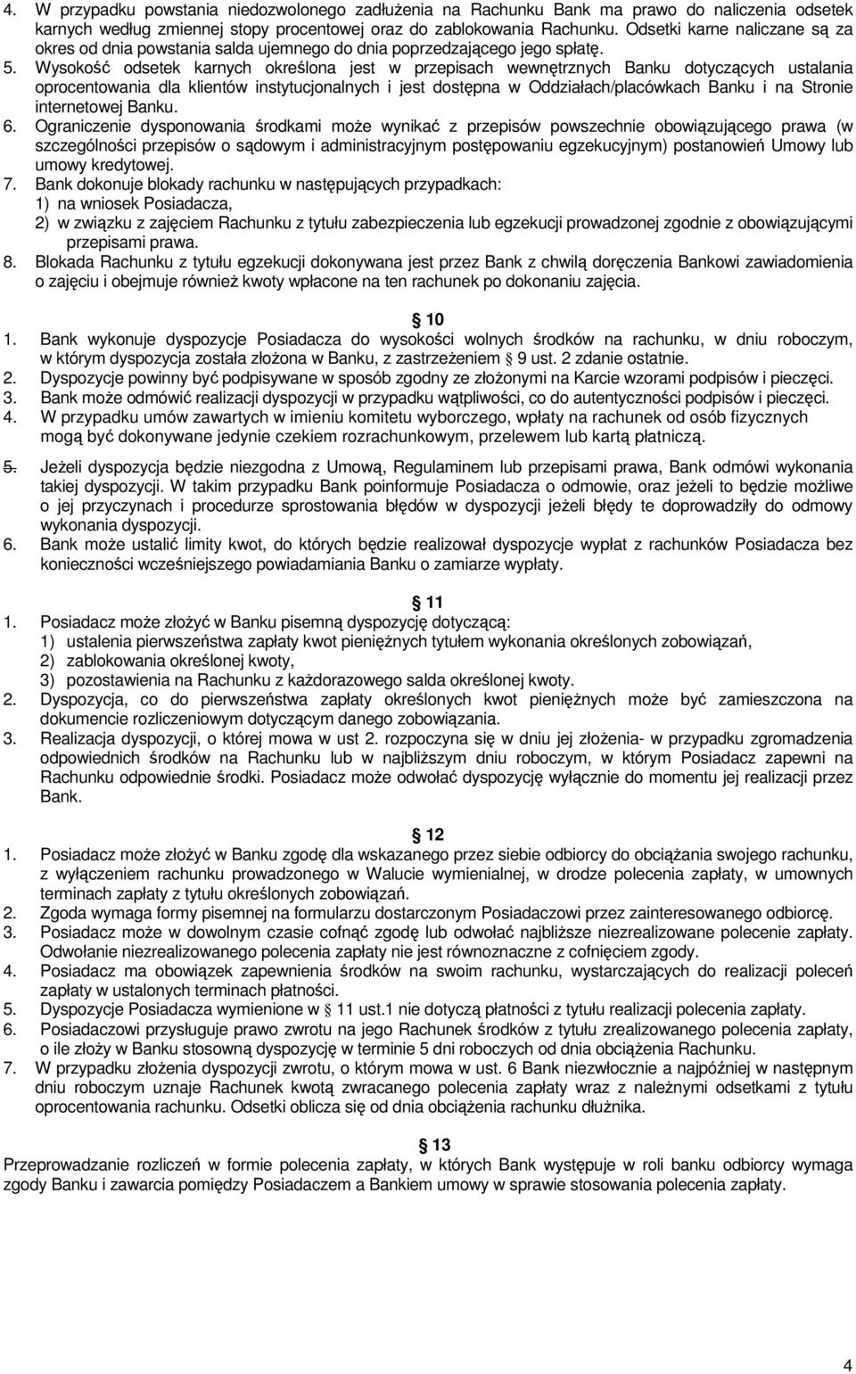 Wysokość odsetek karnych określona jest w przepisach wewnętrznych Banku dotyczących ustalania oprocentowania dla klientów instytucjonalnych i jest dostępna w Oddziałach/placówkach Banku i na Stronie