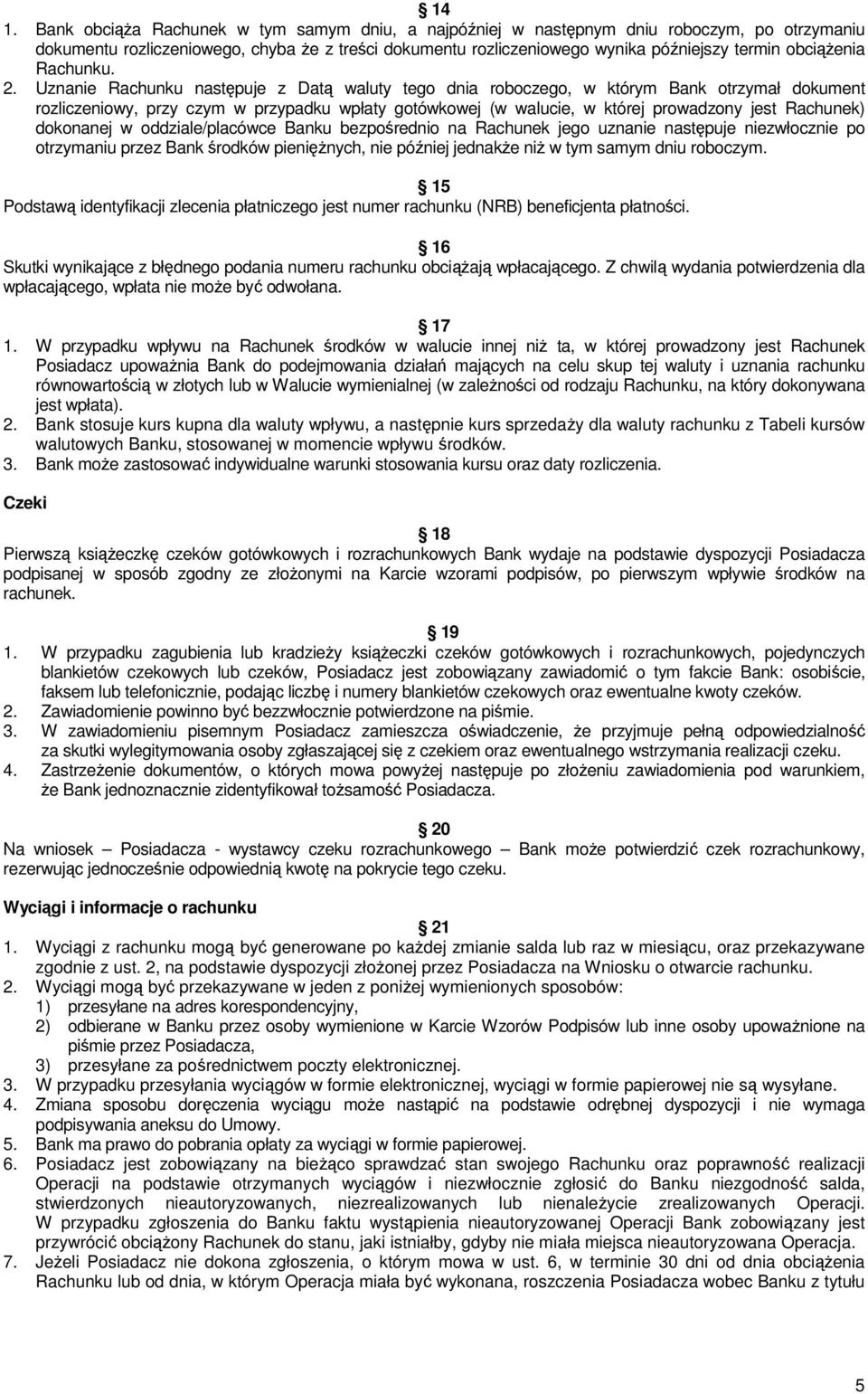 Uznanie Rachunku następuje z Datą waluty tego dnia roboczego, w którym Bank otrzymał dokument rozliczeniowy, przy czym w przypadku wpłaty gotówkowej (w walucie, w której prowadzony jest Rachunek)