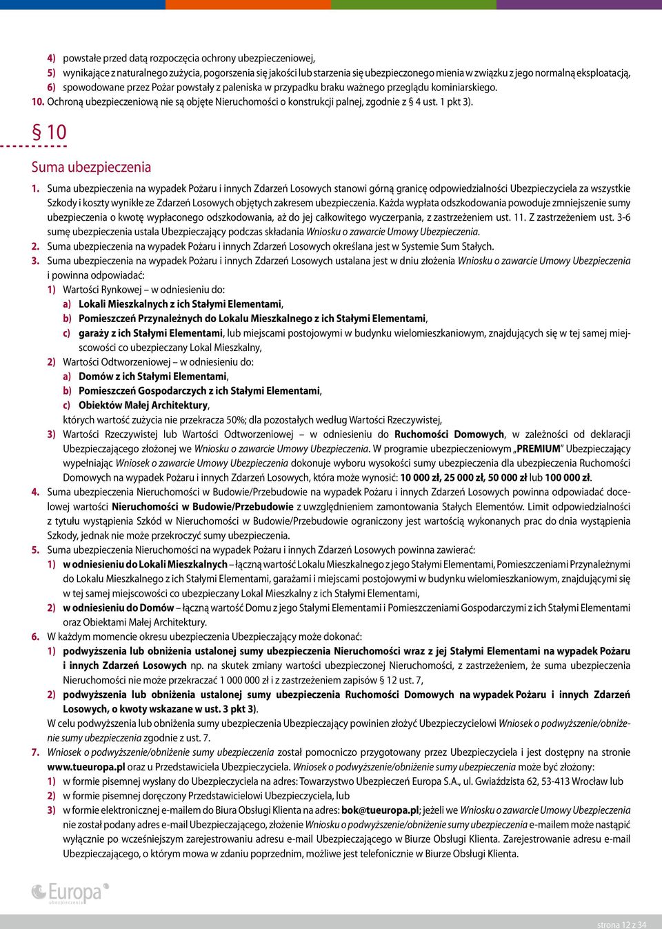 Ochroną ubezpieczeniową nie są objęte Nieruchomości o konstrukcji palnej, zgodnie z 4 ust. 1 pkt 3). 10 Suma ubezpieczenia 1.