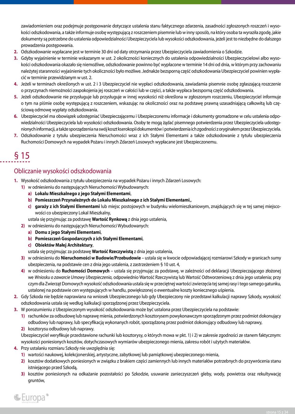 niezbędne do dalszego prowadzenia postępowania. 2. Odszkodowanie wypłacane jest w terminie 30 dni od daty otrzymania przez Ubezpieczyciela zawiadomienia o Szkodzie. 3. Gdyby wyjaśnienie w terminie wskazanym w ust.
