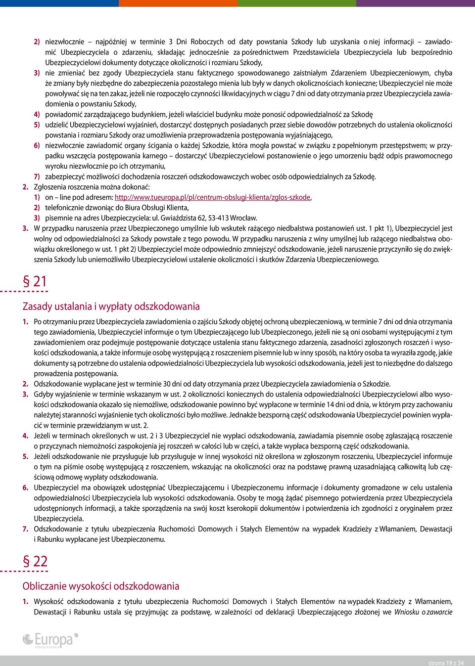 zaistniałym Zdarzeniem Ubezpieczeniowym, chyba że zmiany były niezbędne do zabezpieczenia pozostałego mienia lub były w danych okolicznościach konieczne; Ubezpieczyciel nie może powoływać się na ten