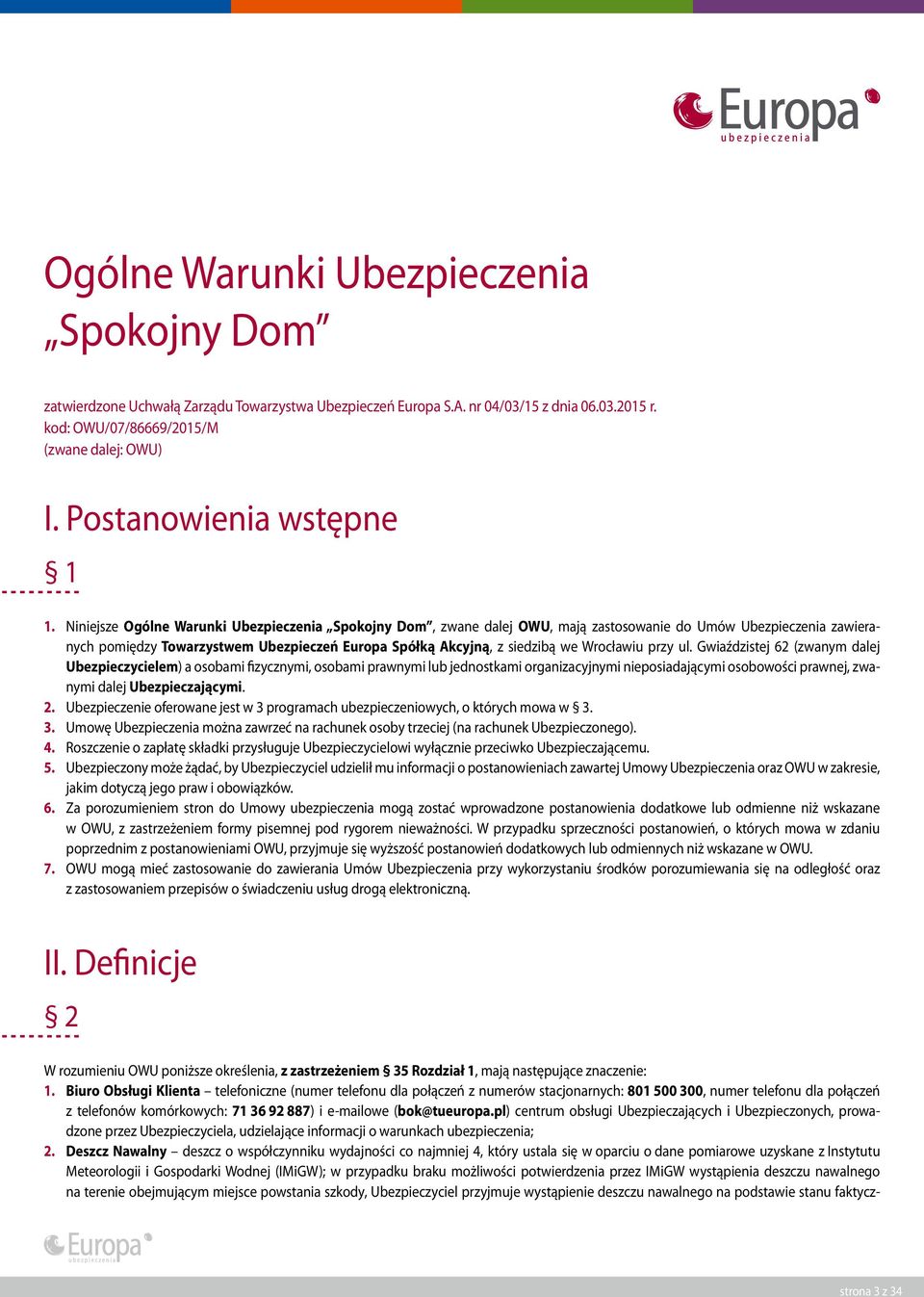Niniejsze Ogólne Warunki Ubezpieczenia Spokojny Dom, zwane dalej OWU, mają zastosowanie do Umów Ubezpieczenia zawieranych pomiędzy Towarzystwem Ubezpieczeń Europa Spółką Akcyjną, z siedzibą we