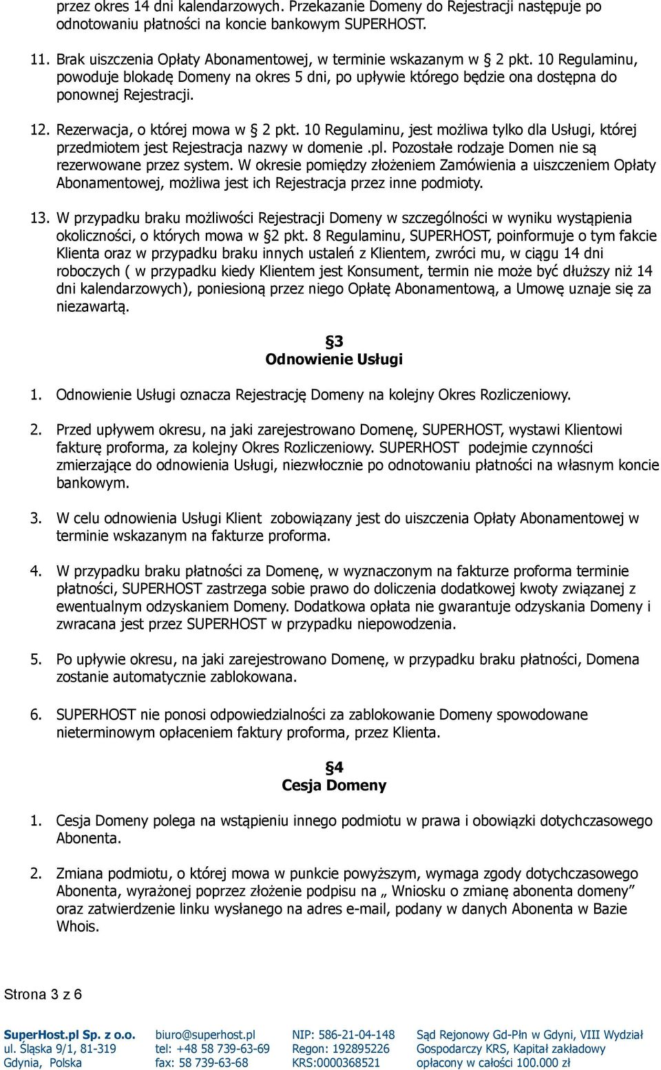 Rezerwacja, o której mowa w 2 pkt. 10 Regulaminu, jest możliwa tylko dla Usługi, której przedmiotem jest Rejestracja nazwy w domenie.pl. Pozostałe rodzaje Domen nie są rezerwowane przez system.