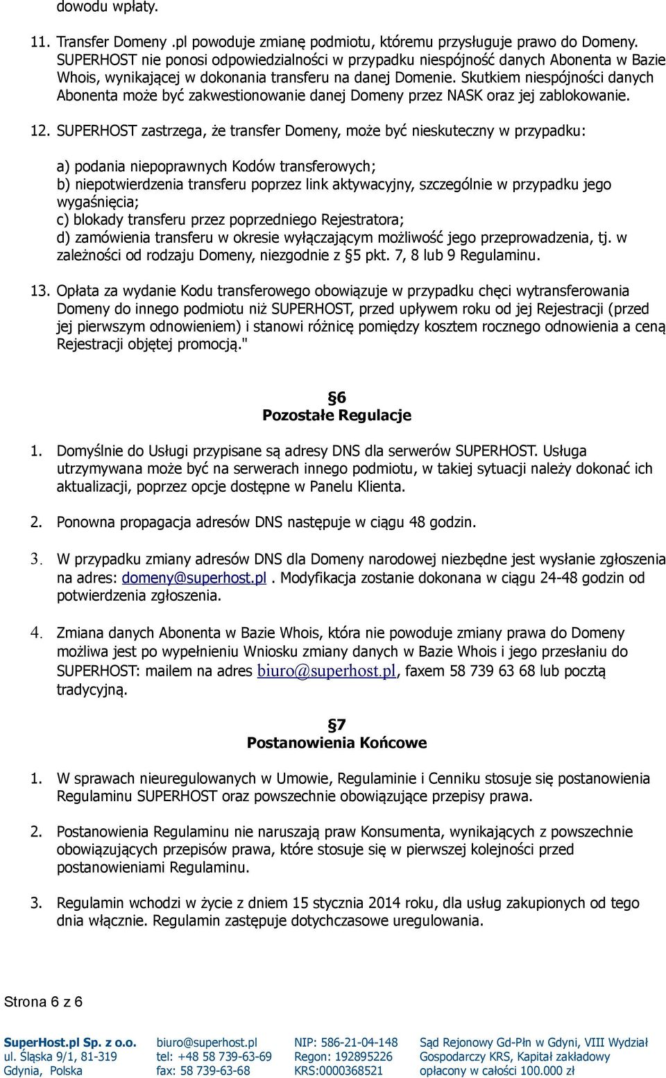 Skutkiem niespójności danych Abonenta może być zakwestionowanie danej Domeny przez NASK oraz jej zablokowanie. 12.