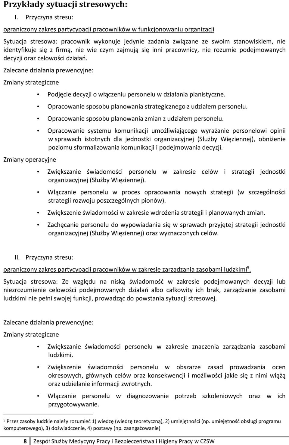 firmą, nie wie czym zajmują się inni pracownicy, nie rozumie podejmowanych decyzji oraz celowości działań. Zmiany operacyjne Podjęcie decyzji o włączeniu personelu w działania planistyczne.