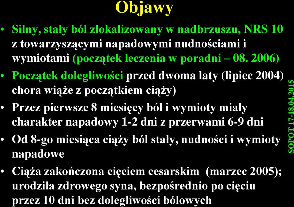 2006) Początek dolegliwości przed dwoma laty (lipiec 2004) chora wiąże z początkiem ciąży) Przez pierwsze 8 miesięcy ból i wymioty