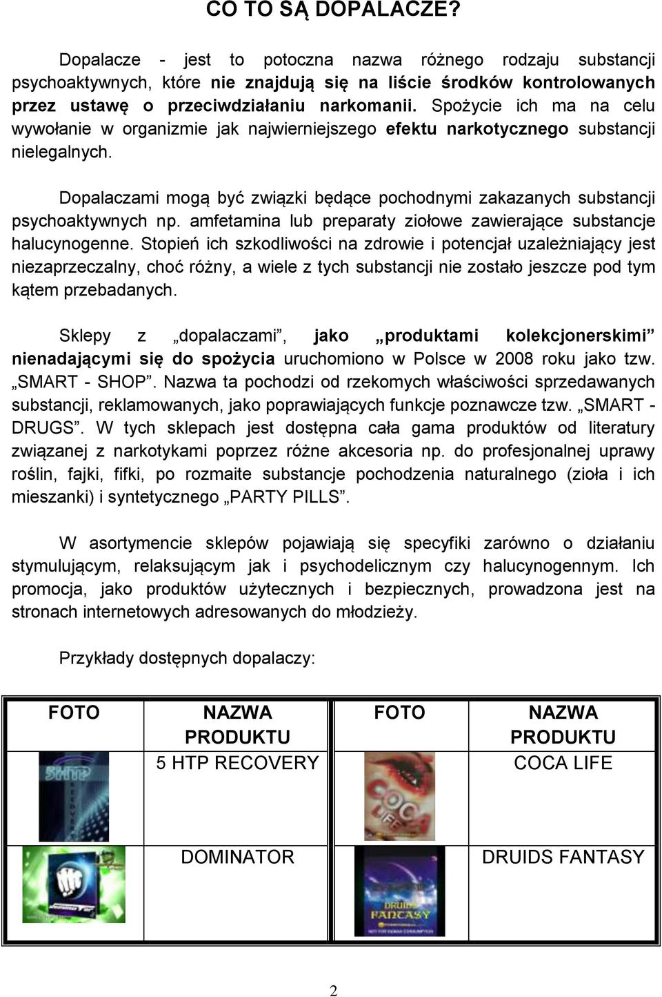 Dopalaczami mogą być związki będące pochodnymi zakazanych substancji psychoaktywnych np. amfetamina lub preparaty ziołowe zawierające substancje halucynogenne.