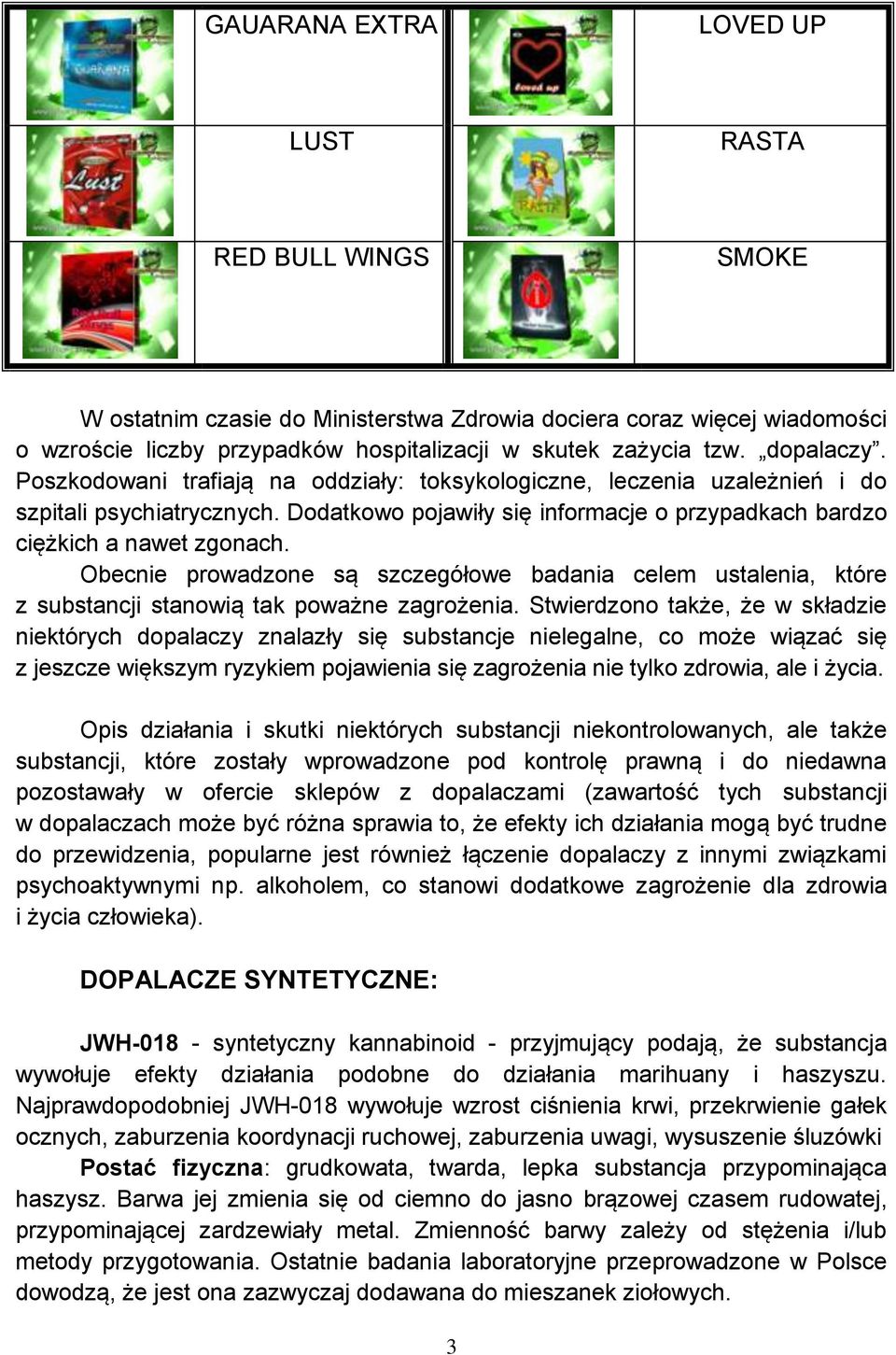 Obecnie prowadzone są szczegółowe badania celem ustalenia, które z substancji stanowią tak poważne zagrożenia.