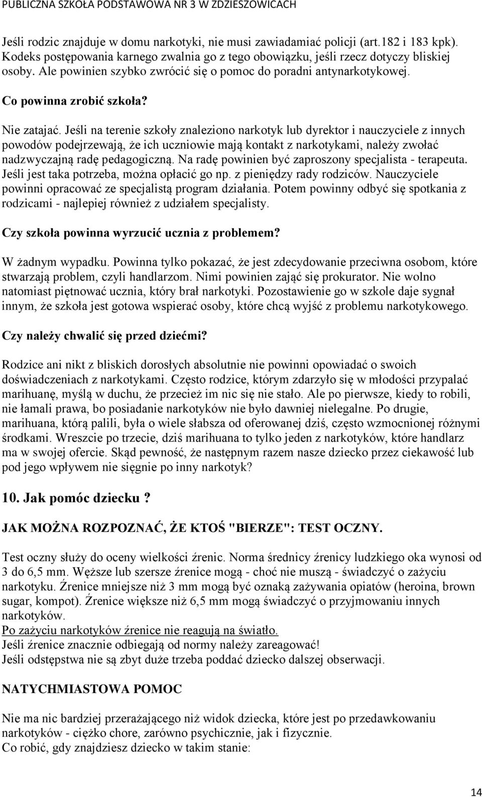 Jeśli na terenie szkoły znaleziono narkotyk lub dyrektor i nauczyciele z innych powodów podejrzewają, że ich uczniowie mają kontakt z narkotykami, należy zwołać nadzwyczajną radę pedagogiczną.
