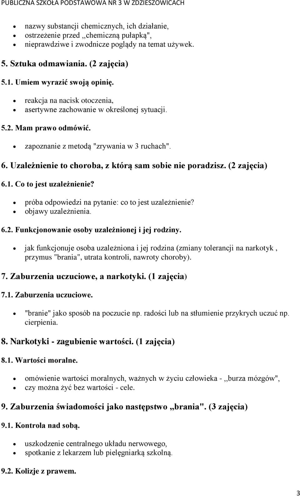 Uzależnienie to choroba, z którą sam sobie nie poradzisz. (2 zajęcia) 6.1. Co to jest uzależnienie? próba odpowiedzi na pytanie: co to jest uzależnienie? objawy uzależnienia. 6.2. Funkcjonowanie osoby uzależnionej i jej rodziny.