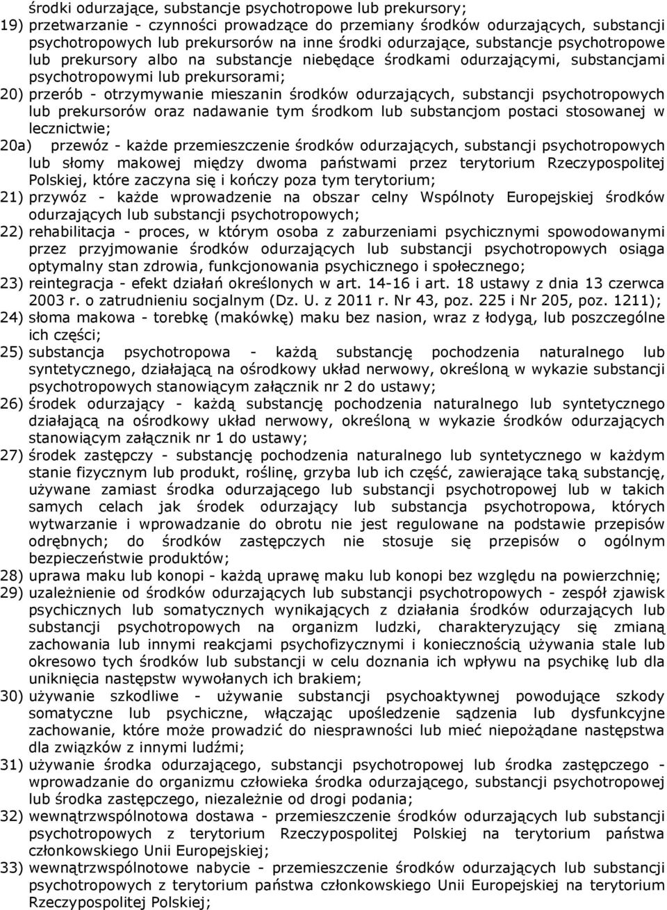 odurzających, substancji psychotropowych lub prekursorów oraz nadawanie tym środkom lub substancjom postaci stosowanej w lecznictwie; 20a) przewóz - każde przemieszczenie środków odurzających,