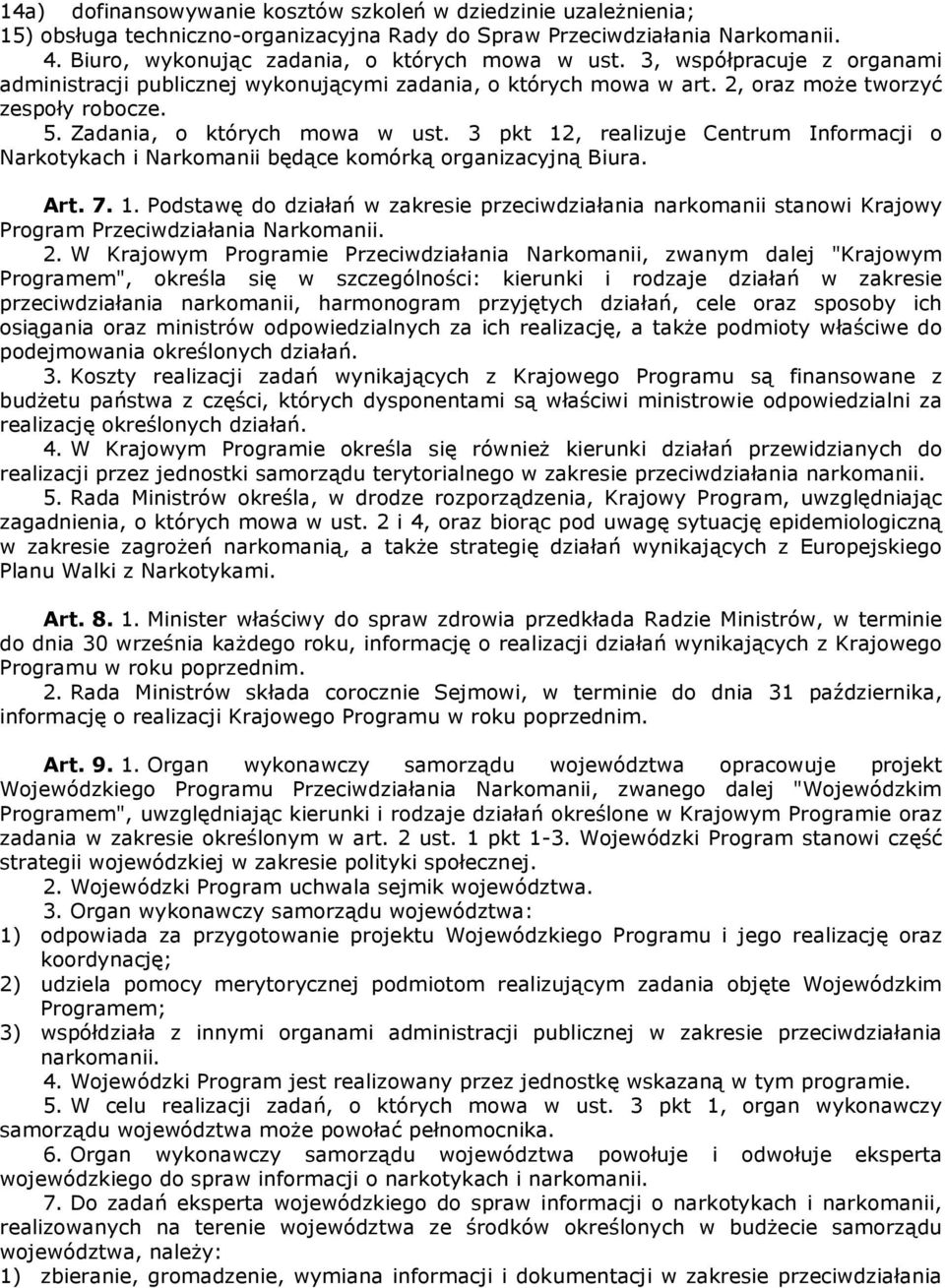 3 pkt 12, realizuje Centrum Informacji o Narkotykach i Narkomanii będące komórką organizacyjną Biura. Art. 7. 1. Podstawę do działań w zakresie przeciwdziałania narkomanii stanowi Krajowy Program Przeciwdziałania Narkomanii.