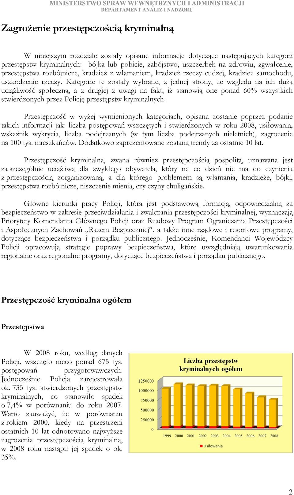 Kategorie te zostały wybrane, z jednej strony, ze względu na ich dużą uciążliwość społeczną, a z drugiej z uwagi na fakt, iż stanowią one ponad 6% wszystkich stwierdzonych przez Policję przestępstw