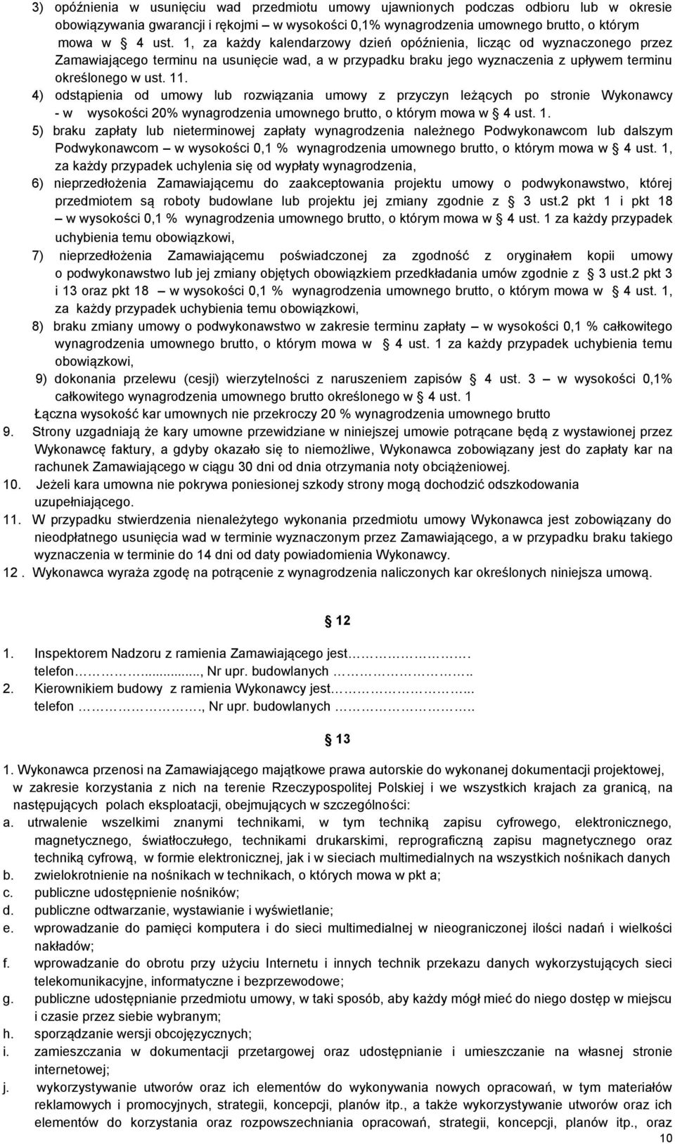 4) odstąpienia od umowy lub rozwiązania umowy z przyczyn leżących po stronie Wykonawcy - w wysokości 20% wynagrodzenia umownego brutto, o którym mowa w 4 ust. 1.