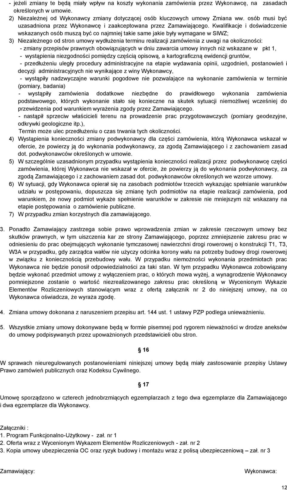 Kwalifikacje i doświadczenie wskazanych osób muszą być co najmniej takie same jakie były wymagane w SIWZ; 3) Niezależnego od stron umowy wydłużenia terminu realizacji zamówienia z uwagi na